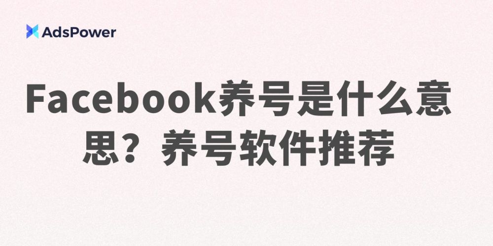 Facebook养号是什么意思？养号软件推荐