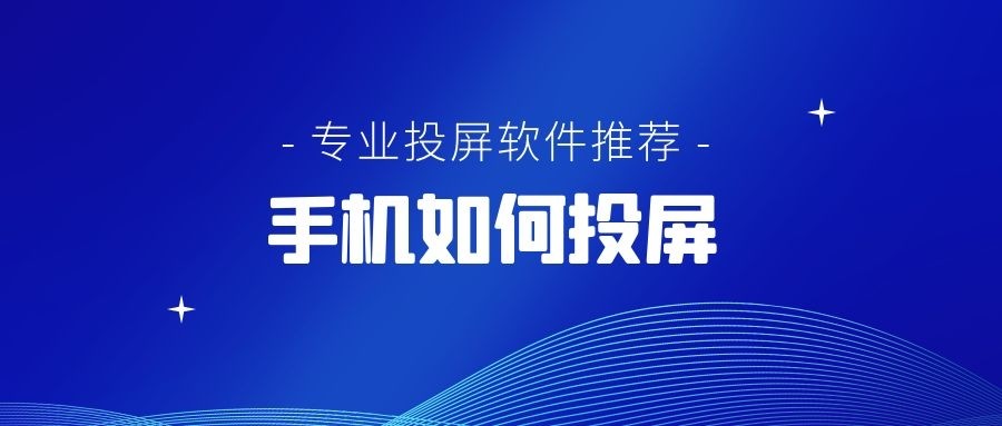 手机怎样投屏？免费专业投屏软件推荐