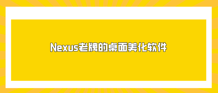 Nexus一款老牌的桌面美化软件 美化你的Windows 11 给桌面带来新体验