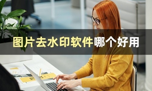 市面上图片去水印软件哪个好用？安利3个图片去水印软件