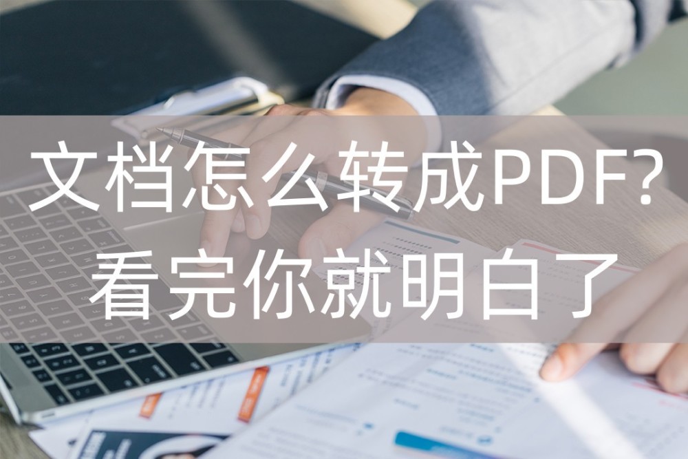 文档怎么转成PDF？看完你就明白了