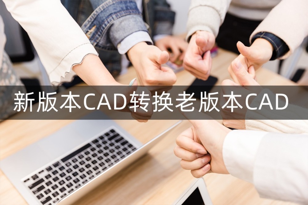 怎么用老版本的cad看新版本的cad？这两款转换软件你需要！