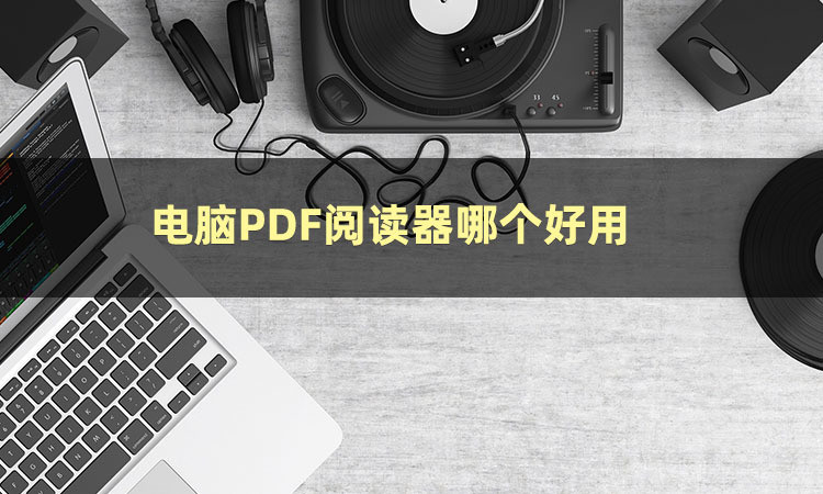 电脑PDF阅读器有哪些？这些软件请收好