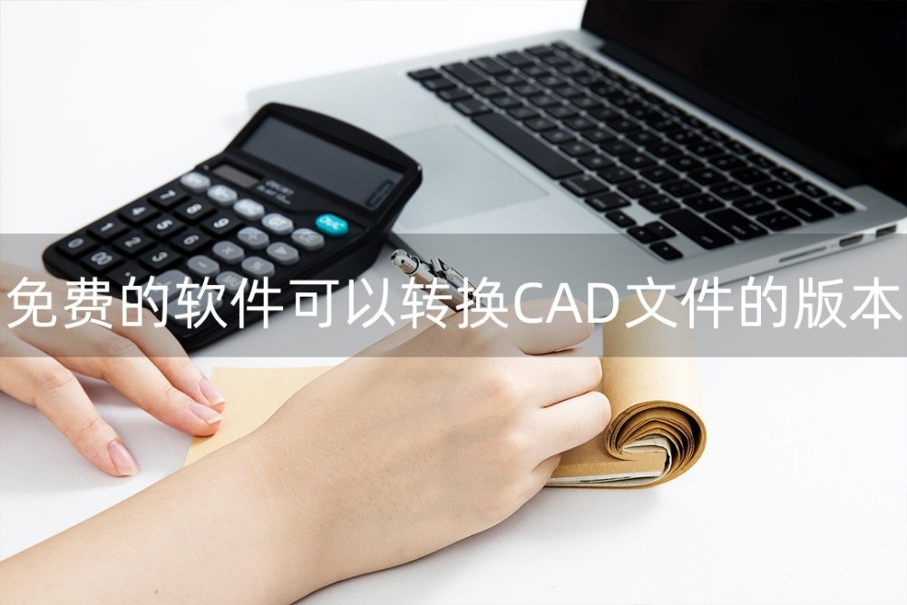 哪些免费的软件可以转换CAD文件的版本？