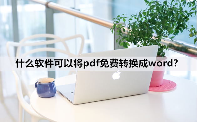 什么软件可以将pdf免费转换成word？推荐你两个好用的软件