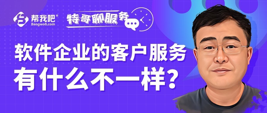 帮我吧“特哥聊服务”：软件企业的客户服务有什么不一样？