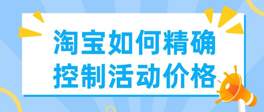 弘辽科技：淘宝如何精准控制活动价格？